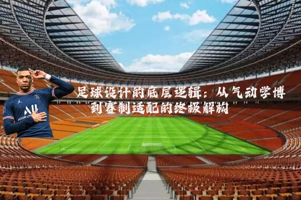 足球设计的底层逻辑:从气动学博弈到赛制适配的终极解构