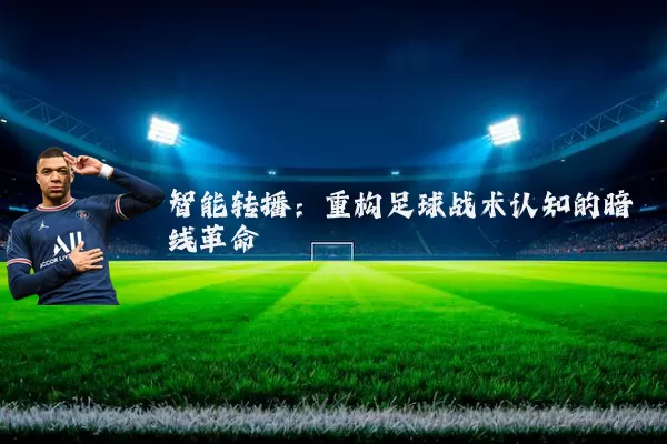 智能转播:重构足球战术认知的暗线革命