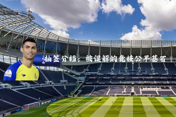 抽签分档:被误解的竞技公平基石