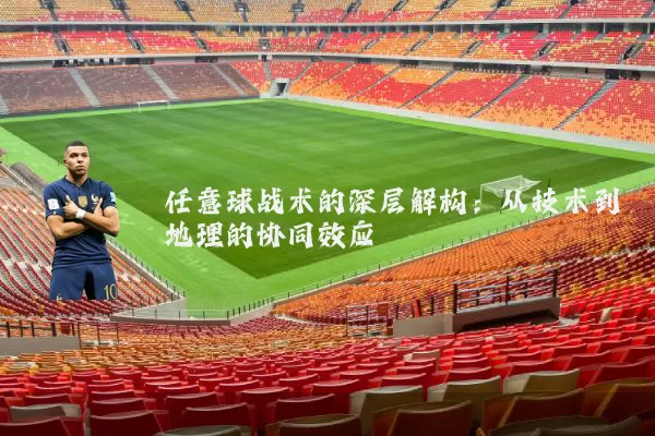 任意球战术的深层解构:从技术到地理的协同效应